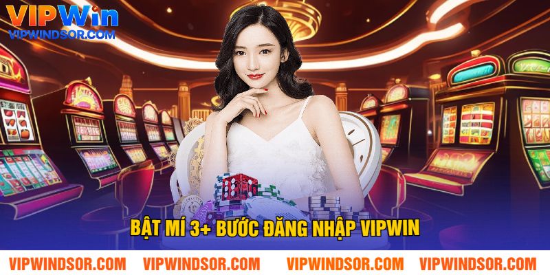 Bật Mí 3+ Bước Đăng Nhập Vipwin