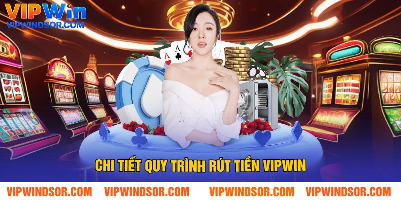 Chi Tiết Quy Trình Rút Tiền Vipwin