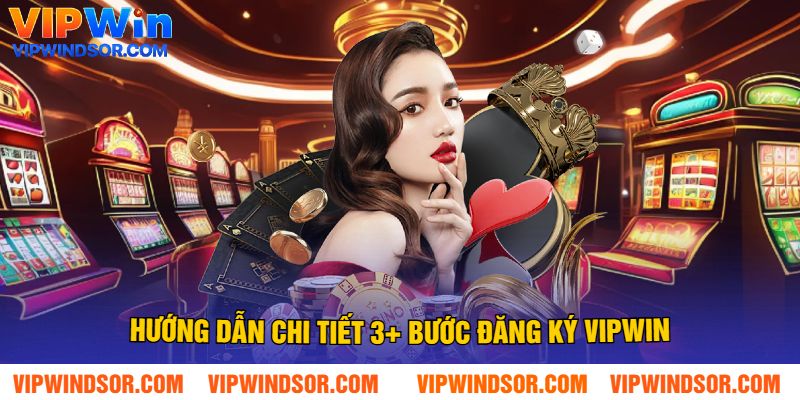Hướng Dẫn Chi Tiết 3+ Bước Đăng Ký Vipwin