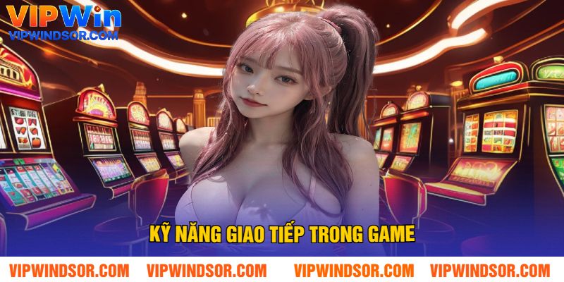 Kỹ Năng Giao Tiếp Trong Game