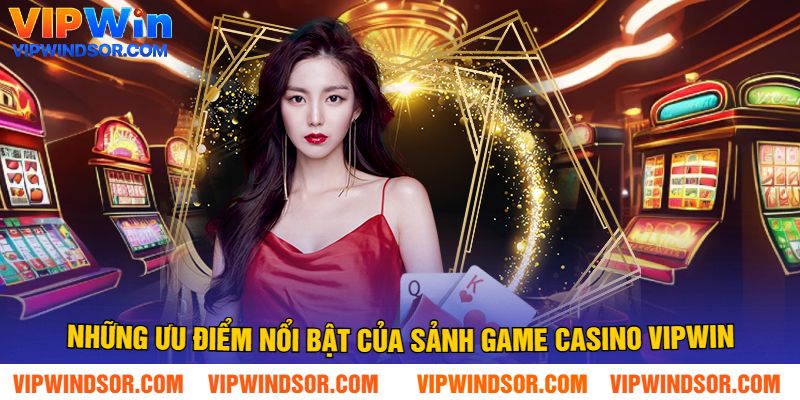 Những Ưu Điểm Nổi Bật Của Sảnh Game Casino Vipwin