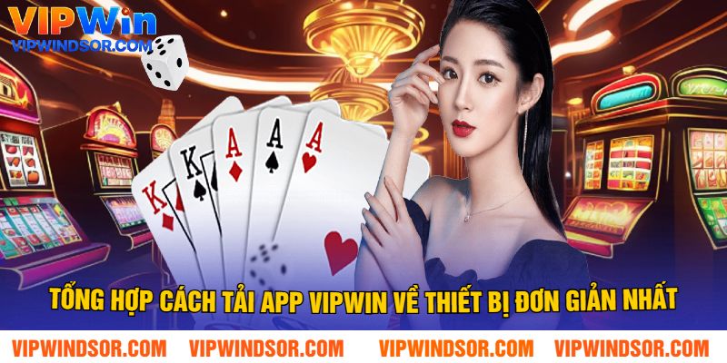 Tổng Hợp Cách Tải App Vipwin Về Thiết Bị Đơn Giản Nhất