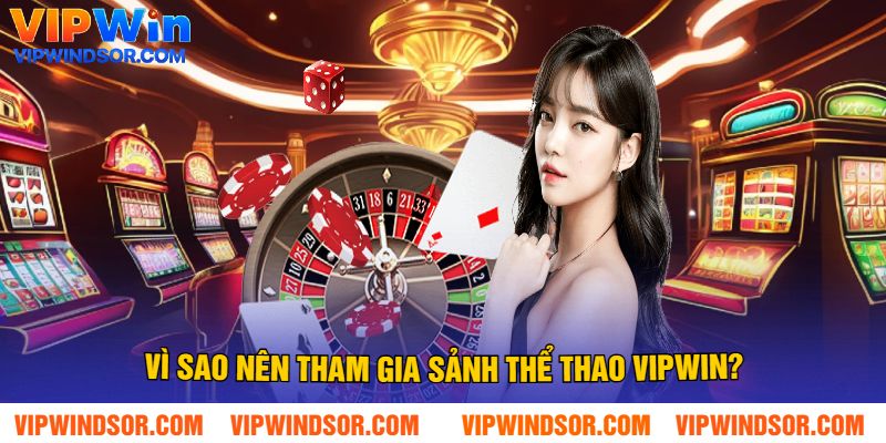 Vì Sao Nên Tham Gia Sảnh Thể Thao Vipwin