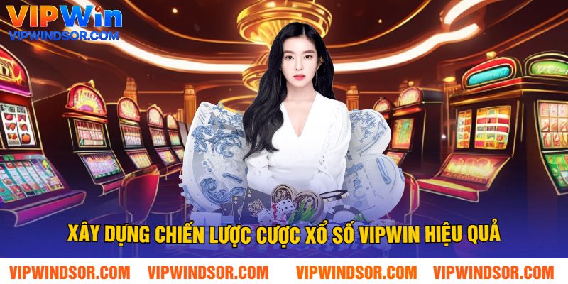 Xây dựng chiến lược cược xổ số Vipwin hiệu quả
